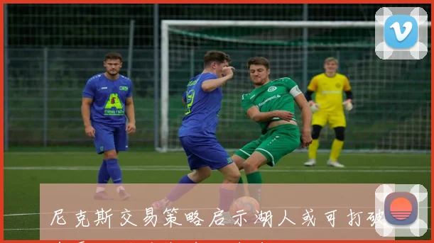 尼克斯交易策略启示湖人或可打破选秀局限重塑球队未来