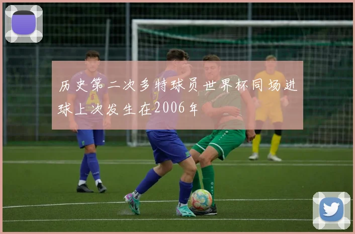 历史第二次多特球员世界杯同场进球上次发生在2006年