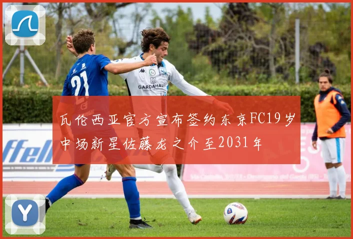 瓦伦西亚官方宣布签约东京FC19岁中场新星佐藤龙之介至2031年